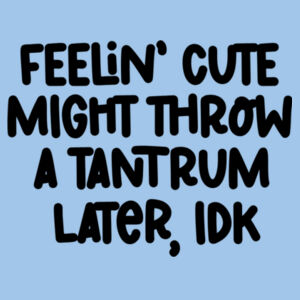 Kids Feelin' Cute Might Throw A Tantrum Later Tee Design
